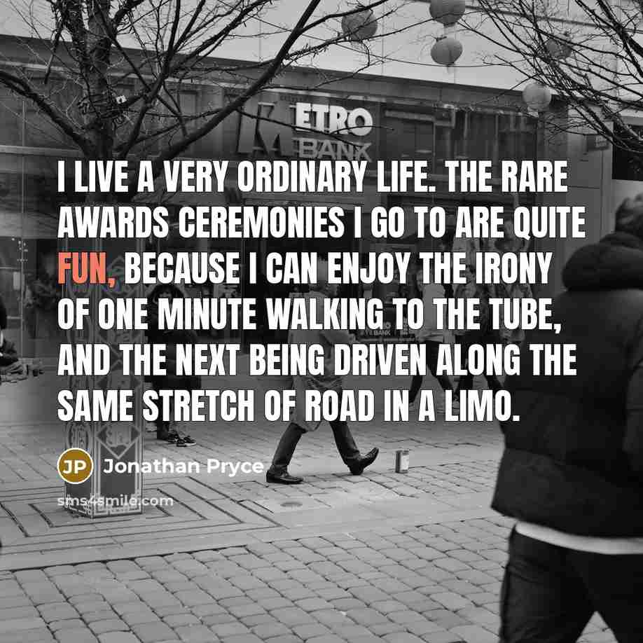 “I live a very ordinary life. The rare awards ceremonies…” quote by Jonathan Pryce