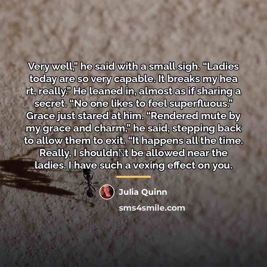 “Very well,” he said with a small sigh. “Ladies today…” quote by Julia Quinn