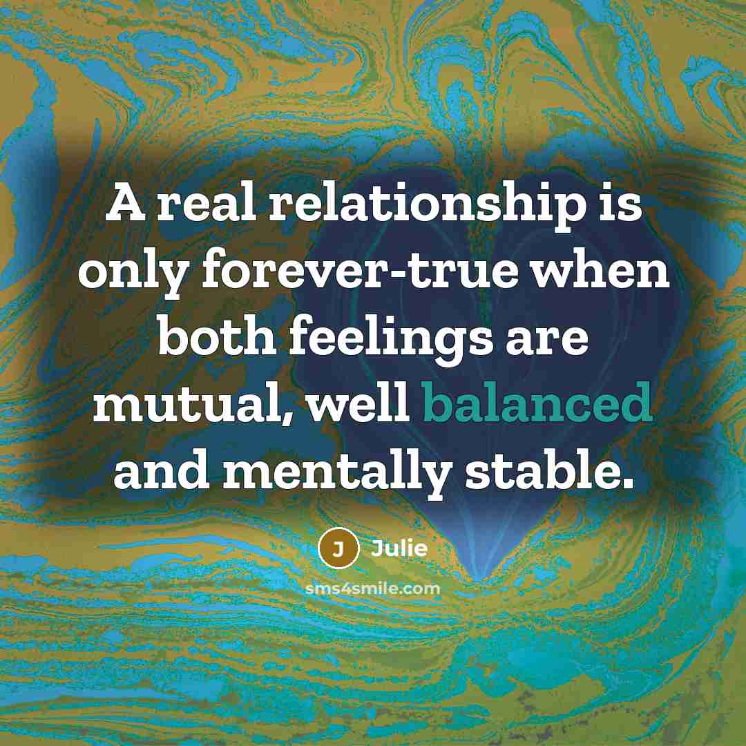 “A real relationship is only forever-true when both feelings are…” quote by Julie