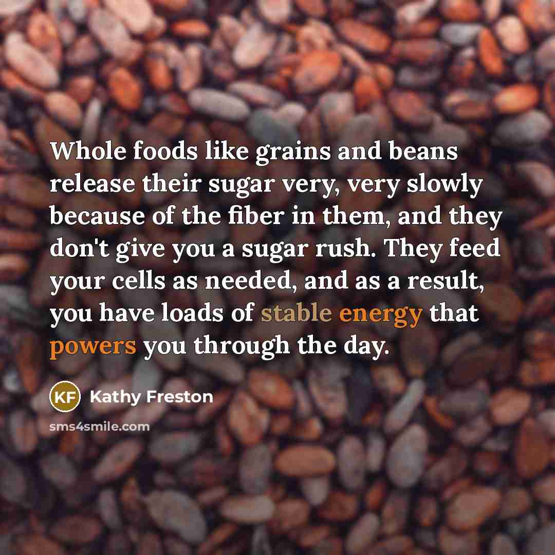 “Whole foods like grains and beans release their sugar very,…” quote by Kathy Freston
