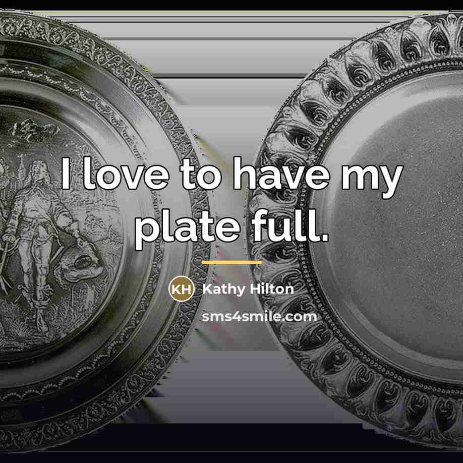 “I love to have my plate full.…” quote by Kathy Hilton