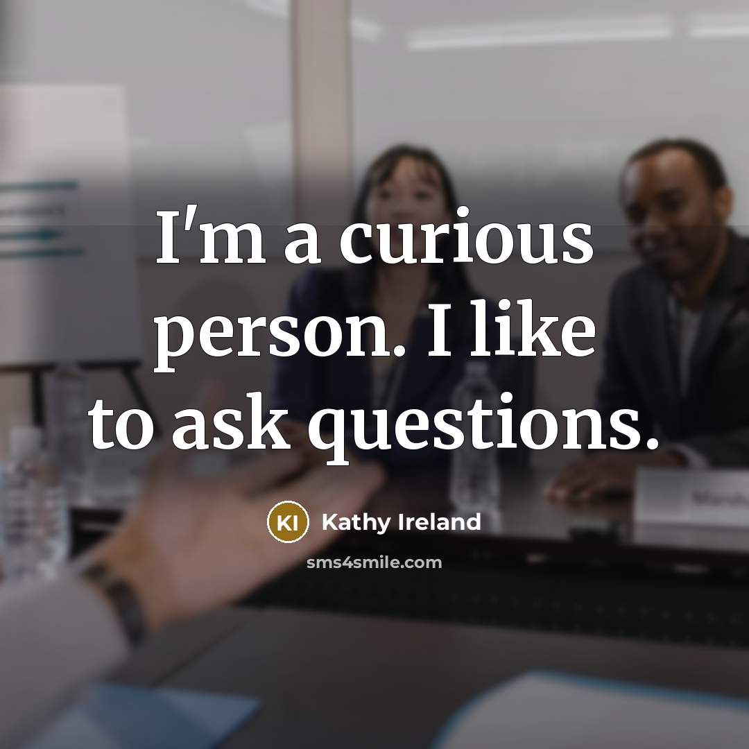 “I'm a curious person. I like to ask questions.…” quote by Kathy Ireland