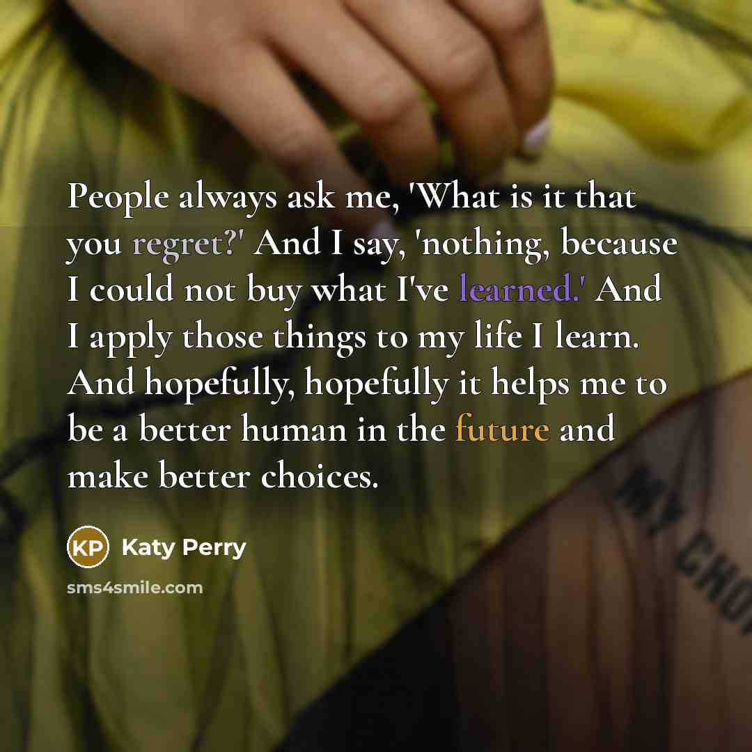 “People always ask me, 'What is it that you regret?'…” quote by Katy Perry