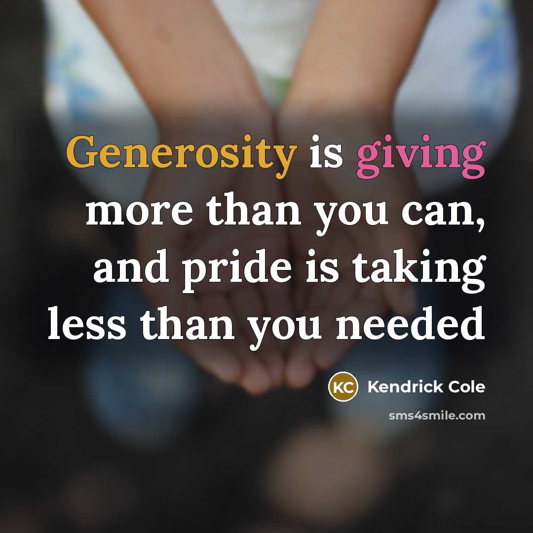 “Generosity is giving more than you can, and pride is…” quote by Kendrick Cole