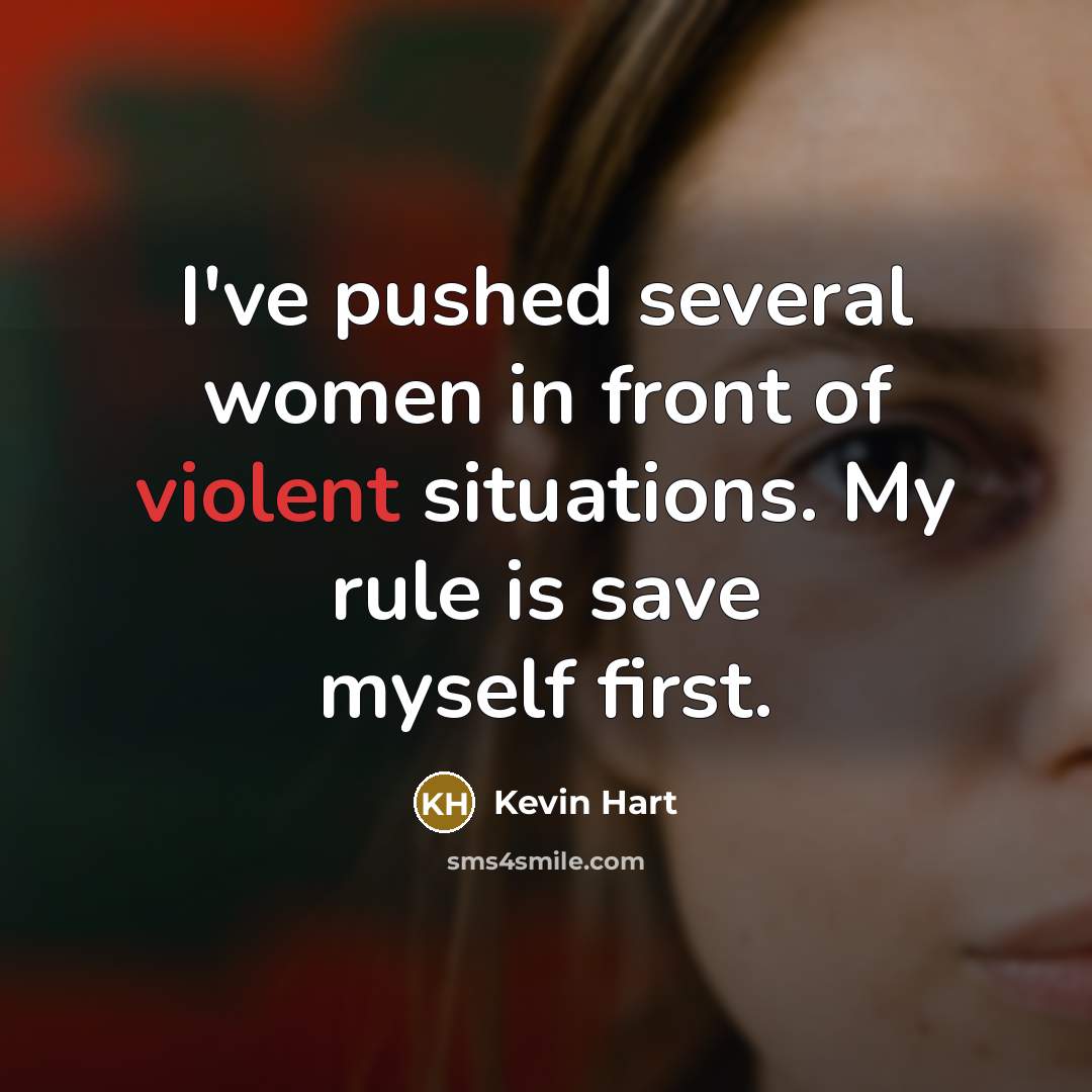 “I've pushed several women in front of violent situations. My…” quote by Kevin Hart