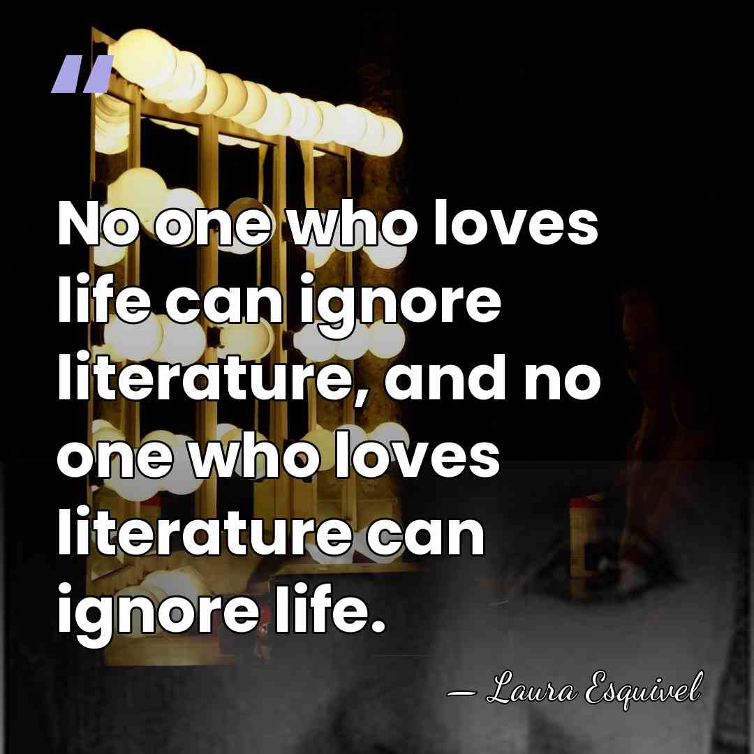No one who loves life can ignore literature, and no one who&hellip; - Laura Esquivel