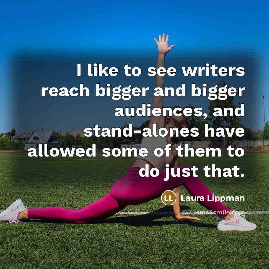 “I like to see writers reach bigger and bigger audiences,…” quote by Laura Lippman