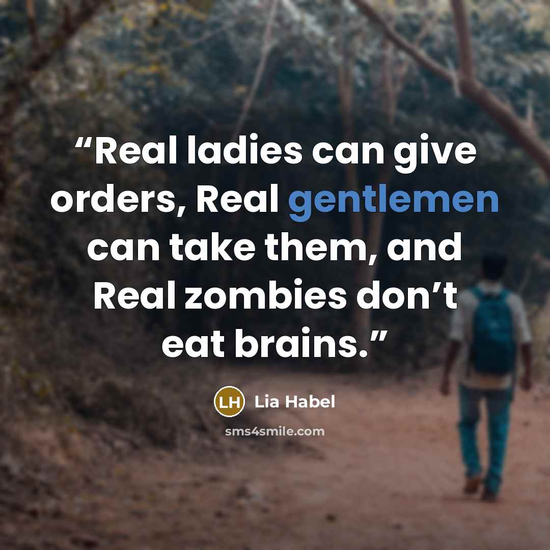 “Real ladies can give orders, Real gentlemen can take them, and Real zombies don’t eat brains.” quote by Lia Habel