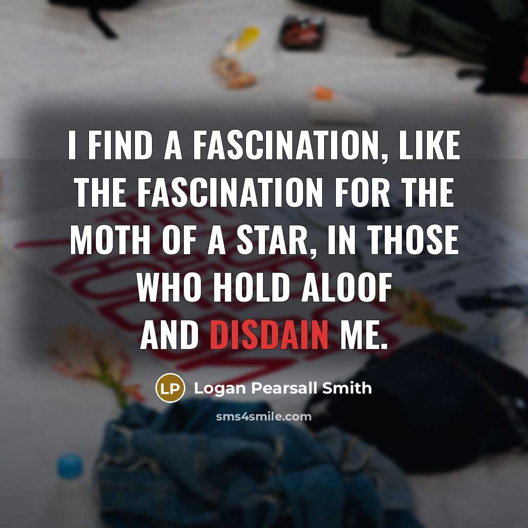 “I find a fascination, like the fascination for the moth…” quote by Logan Pearsall Smith