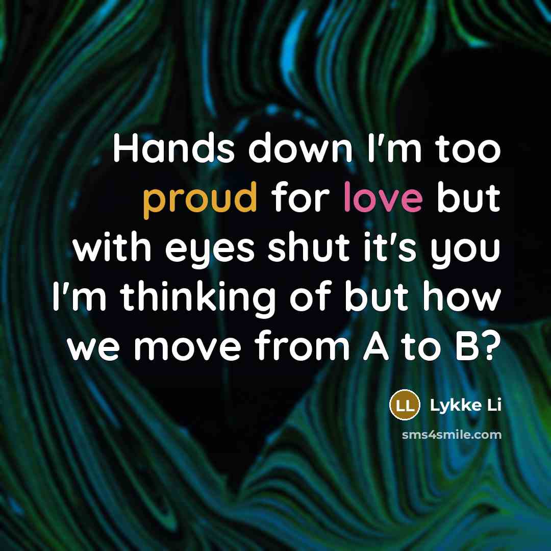 “Hands down I'm too proud for love but with eyes…” quote by Lykke Li