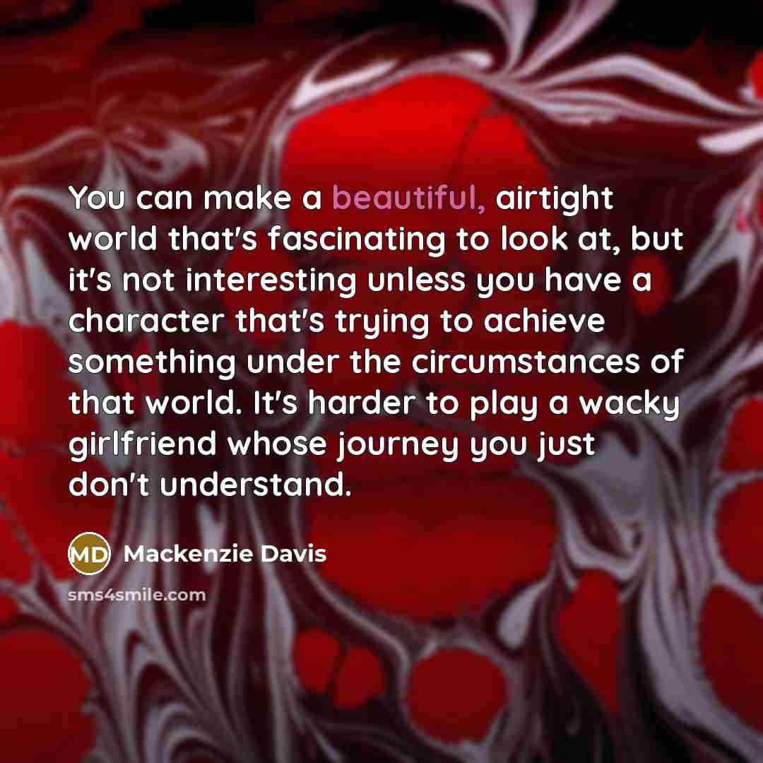 “You can make a beautiful, airtight world that's fascinating to…” quote by Mackenzie Davis