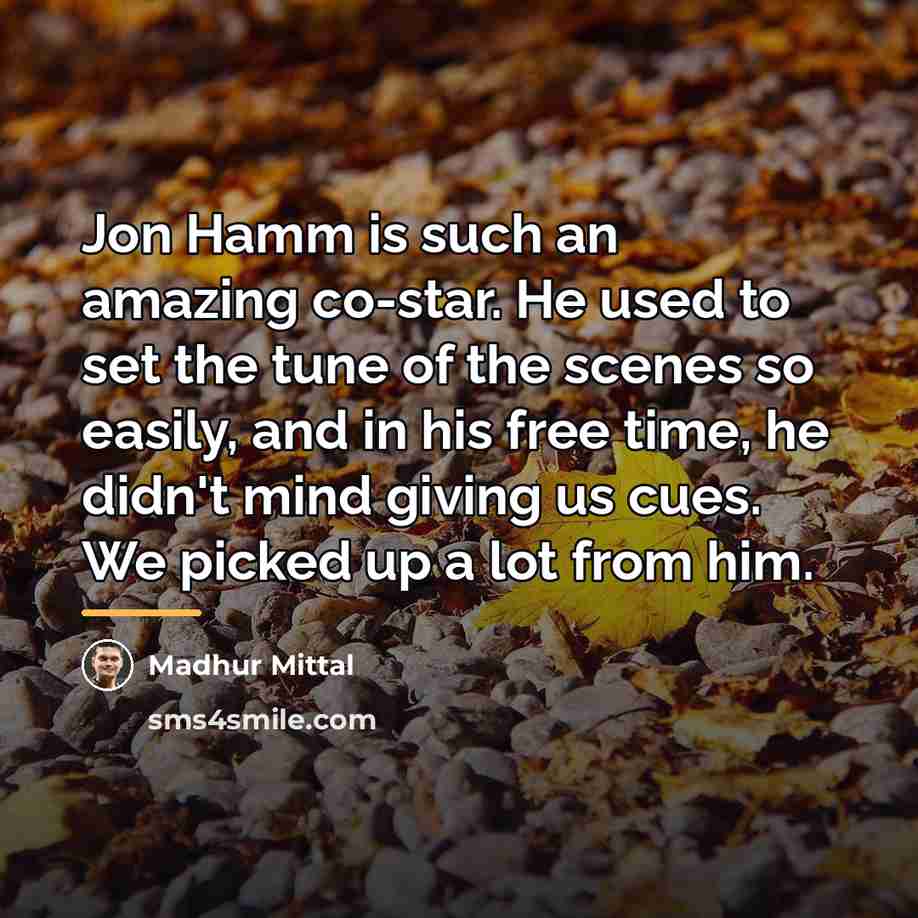 “Jon Hamm is such an amazing co-star. He used to…” quote by Madhur Mittal