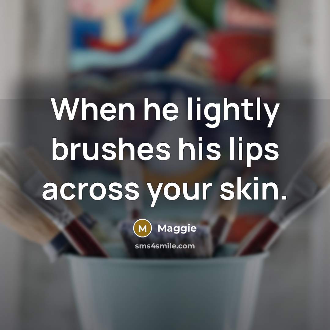 “When he lightly brushes his lips across your skin.” quote by Maggie