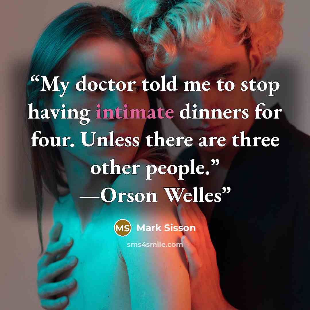 “My doctor told me to stop having intimate dinners for four. Unless there are three other people.” —Orson Welles” quote by Mark Sisson