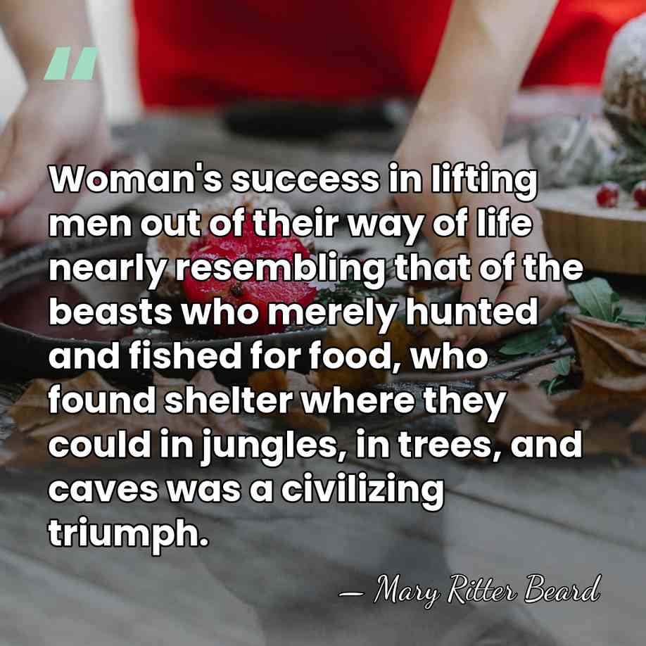 Woman's success in lifting men out of their way of life nearly&hellip; - Mary Ritter Beard