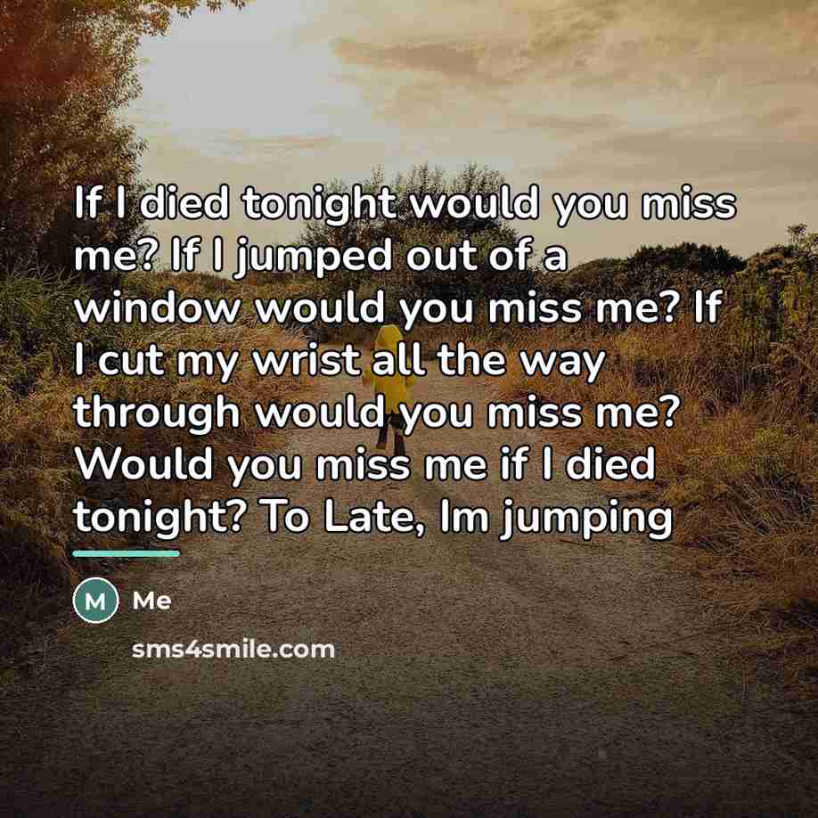 “If I died tonight would you miss me? If I…” quote by Me