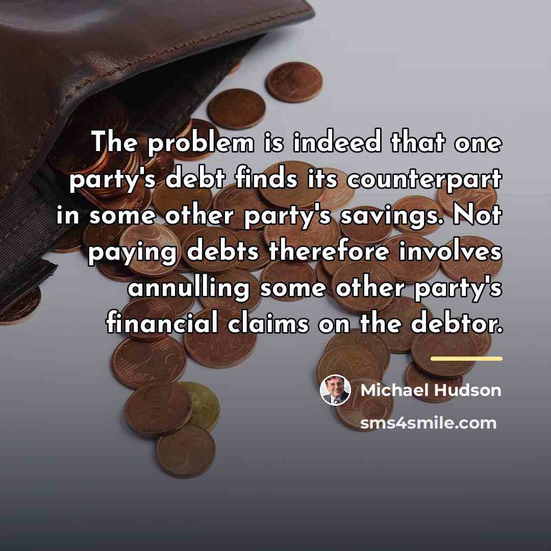 “The problem is indeed that one party's debt finds its…” quote by Michael Hudson