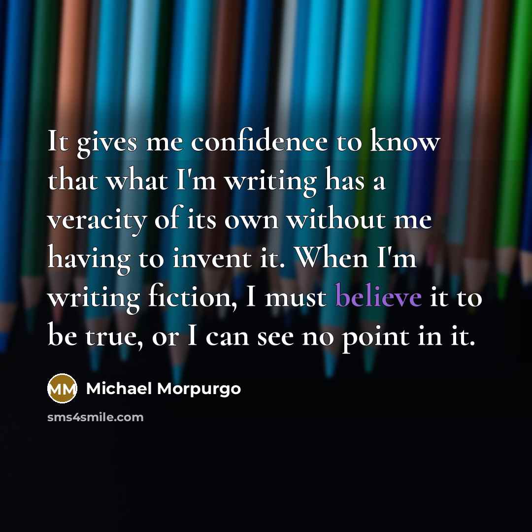 “It gives me confidence to know that what I'm writing…” quote by Michael Morpurgo