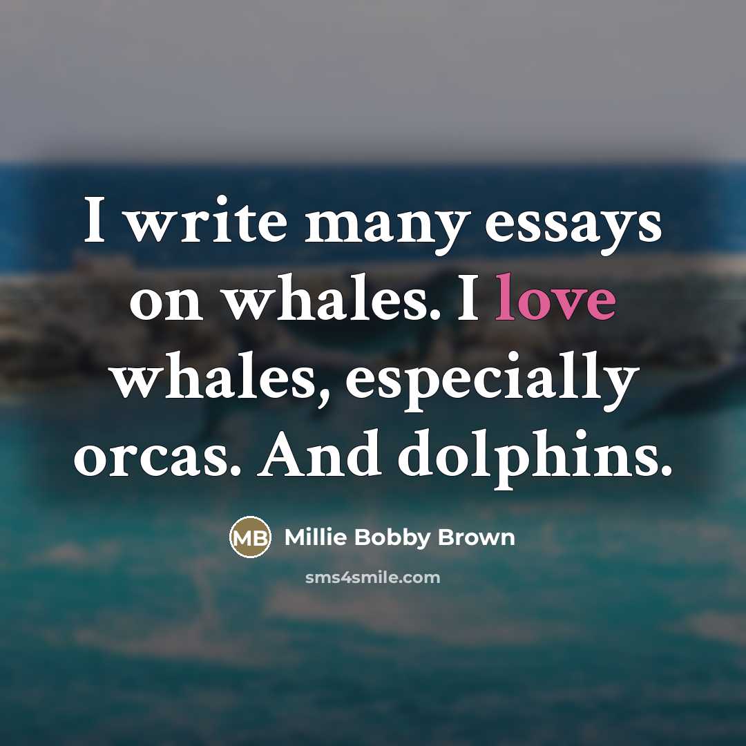“I write many essays on whales. I love whales, especially…” quote by Millie Bobby Brown