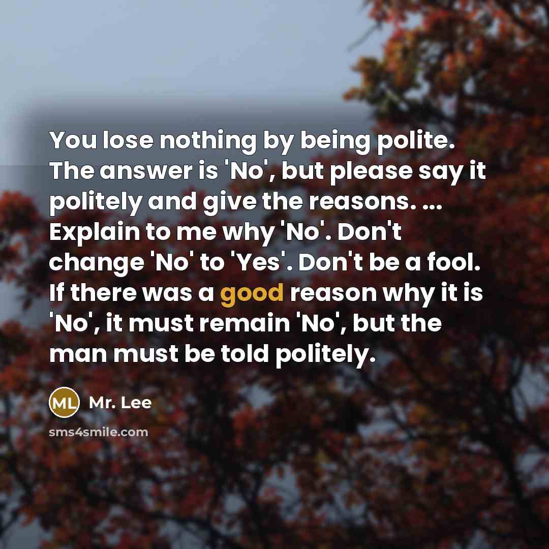 “You lose nothing by being polite. The answer is 'No',…” quote by Mr. Lee