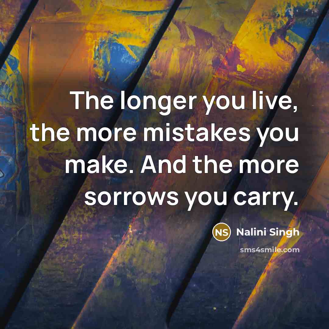 “The longer you live, the more mistakes you make. And…” quote by Nalini Singh