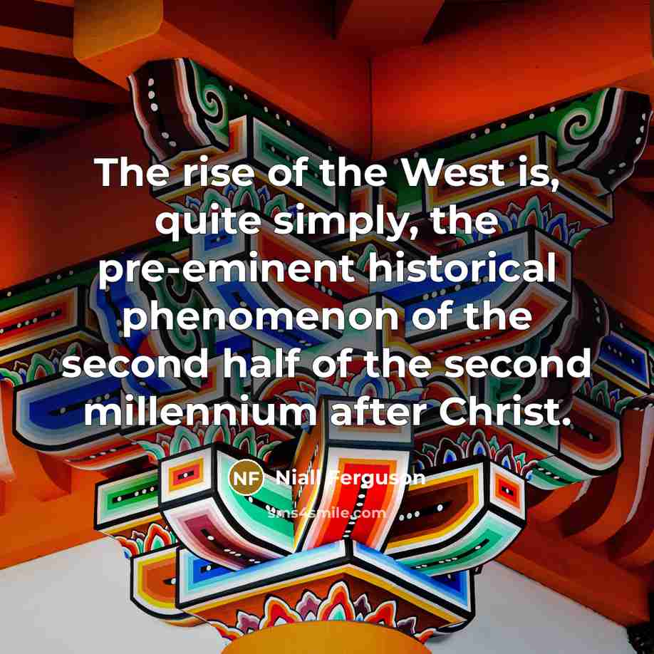 “The rise of the West is, quite simply, the pre-eminent…” quote by Niall Ferguson
