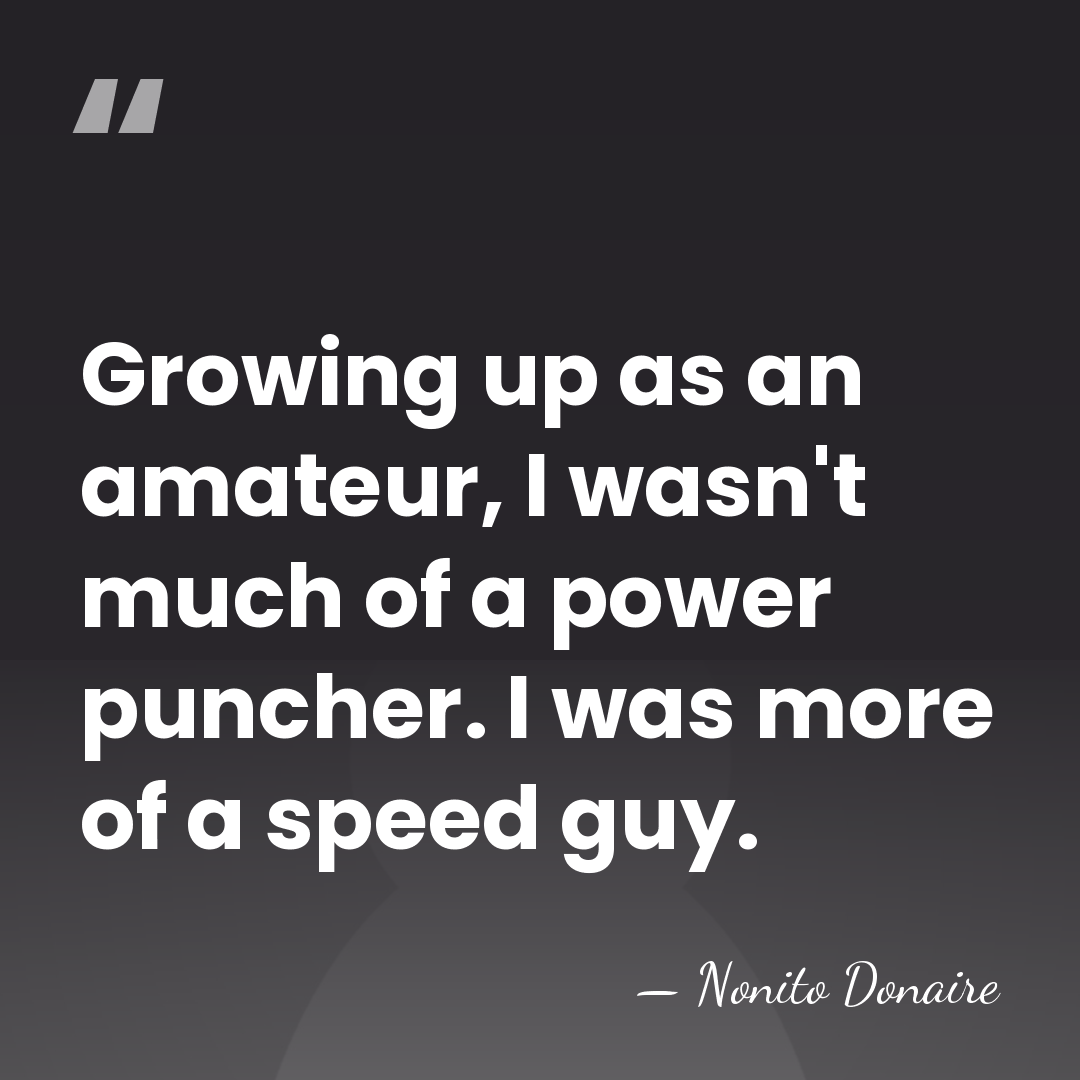 Growing up as an amateur, I wasn't much of a power puncher.&hellip; - Nonito Donaire
