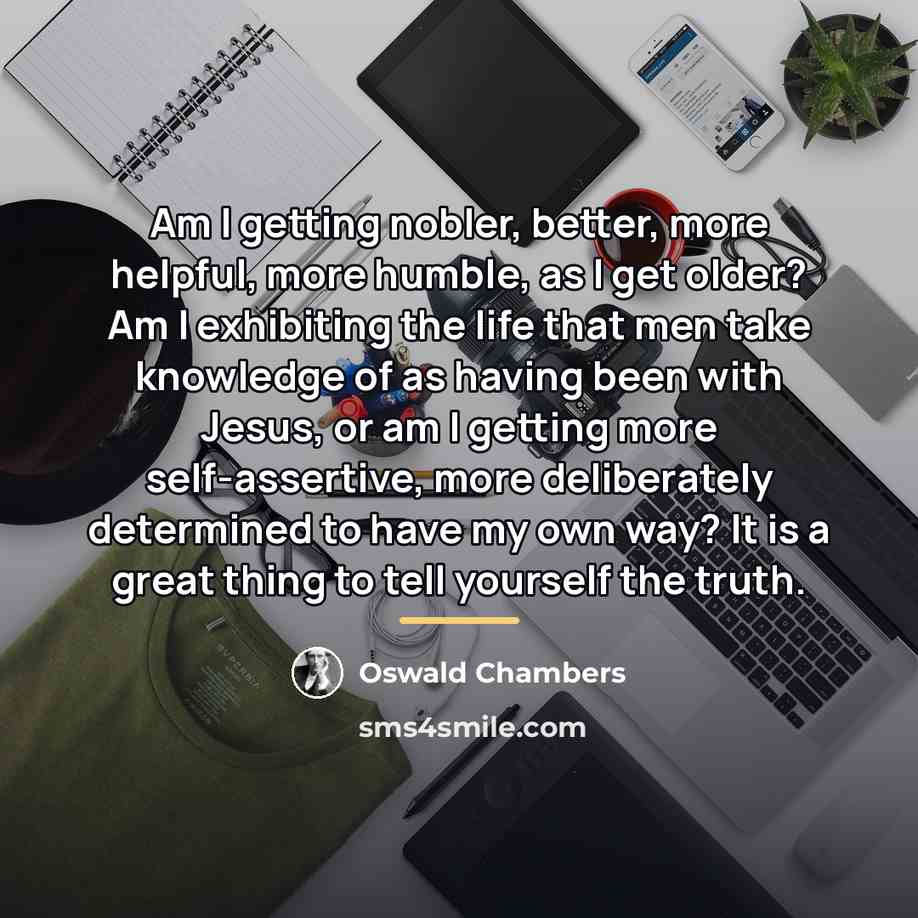 “Am I getting nobler, better, more helpful, more humble, as…” quote by Oswald Chambers