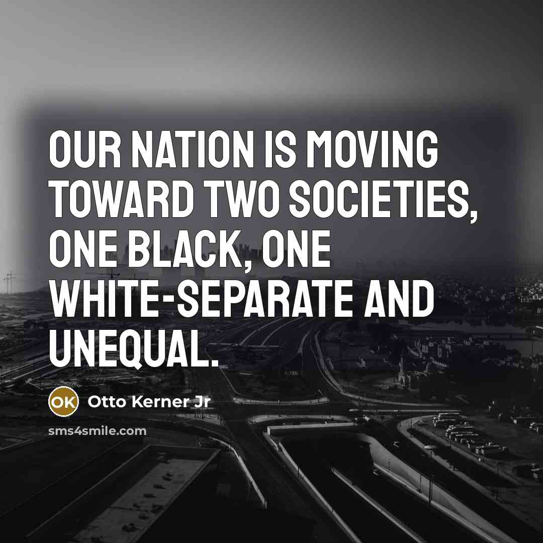 “Our nation is moving toward two societies, one black, one white-separate and unequal.” quote by Otto Kerner Jr