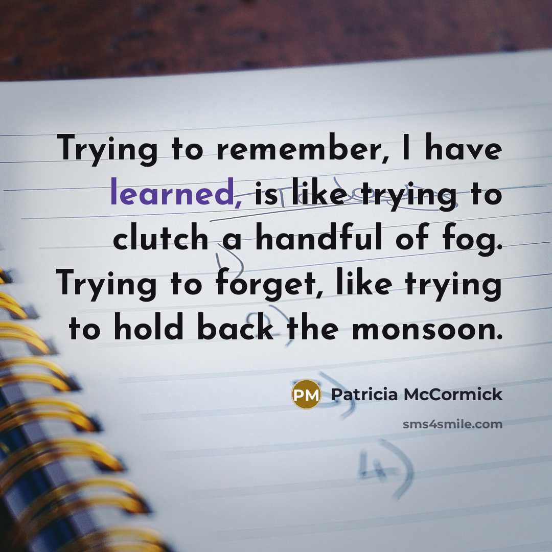 “Trying to remember, I have learned, is like trying to…” quote by Patricia McCormick