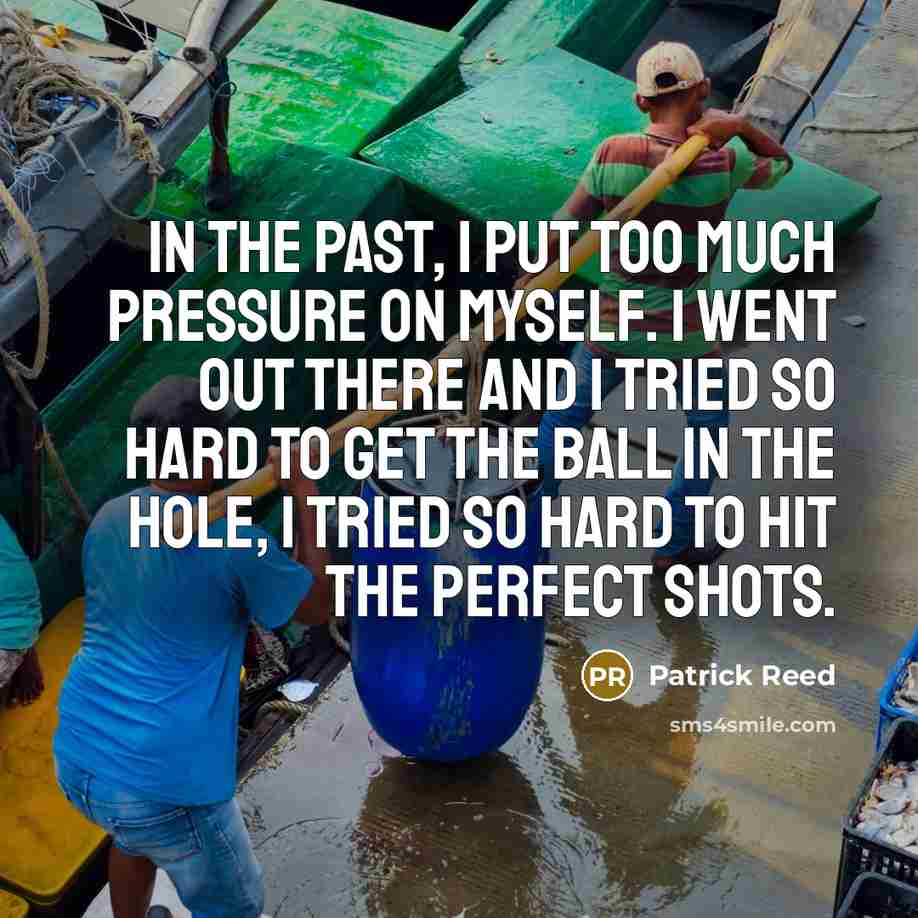 “In the past, I put too much pressure on myself.…” quote by Patrick Reed