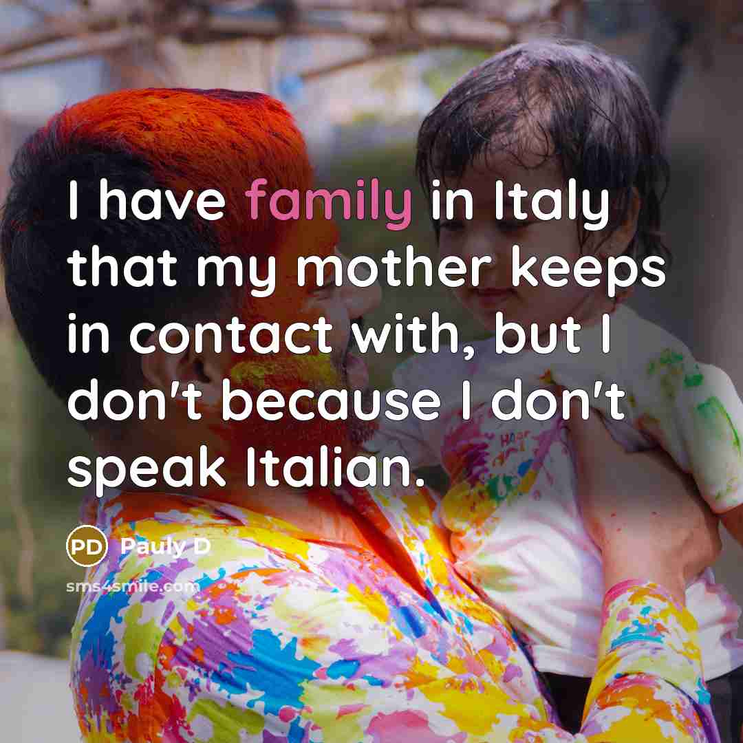“I have family in Italy that my mother keeps in…” quote by Pauly D