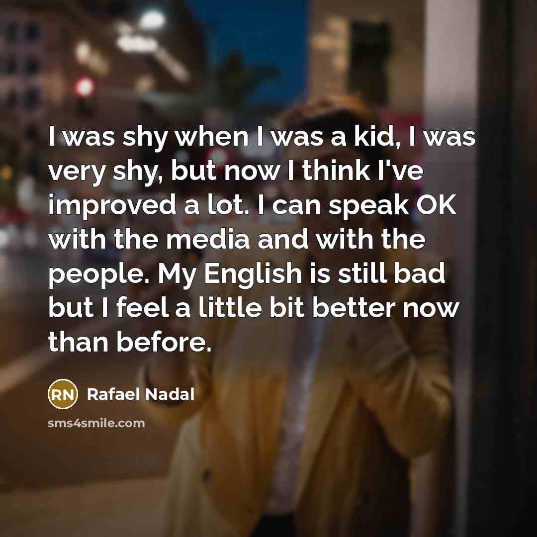 “I was shy when I was a kid, I was…” quote by Rafael Nadal