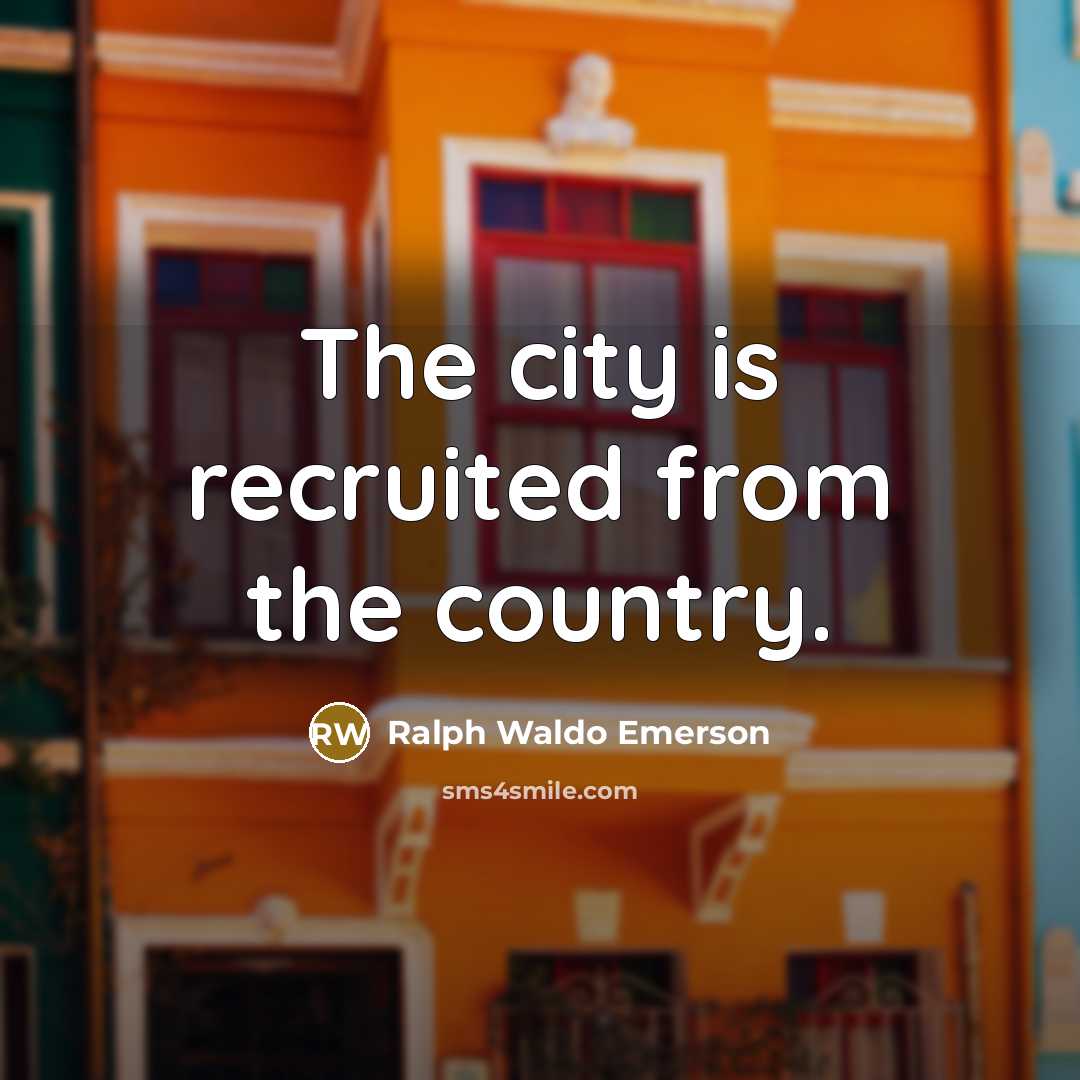 “The city is recruited from the country.…” quote by Ralph Waldo Emerson