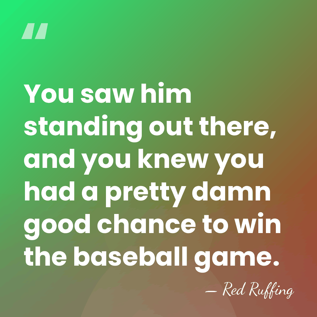 You saw him standing out there, and you knew you had a&hellip; - Red Ruffing