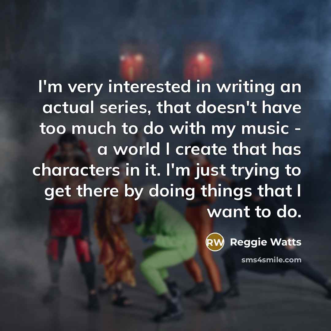 “I'm very interested in writing an actual series, that doesn't…” quote by Reggie Watts