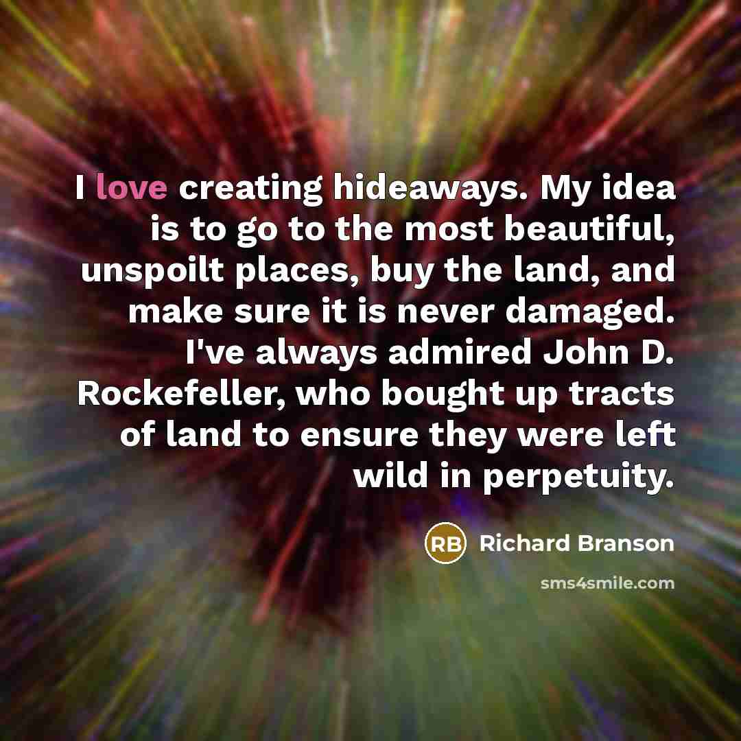 “I love creating hideaways. My idea is to go to…” quote by Richard Branson