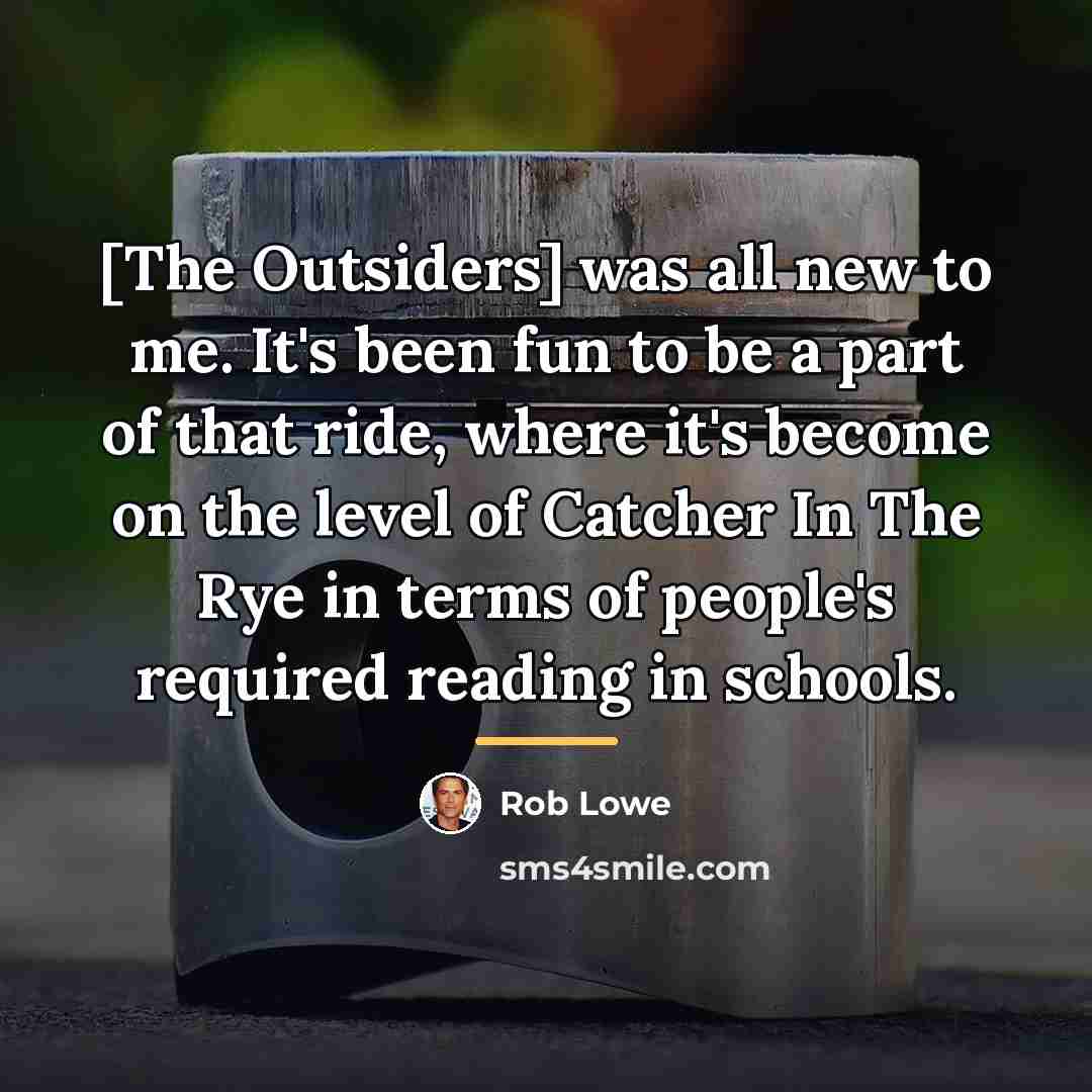 “[The Outsiders] was all new to me. It's been fun…” quote by Rob Lowe