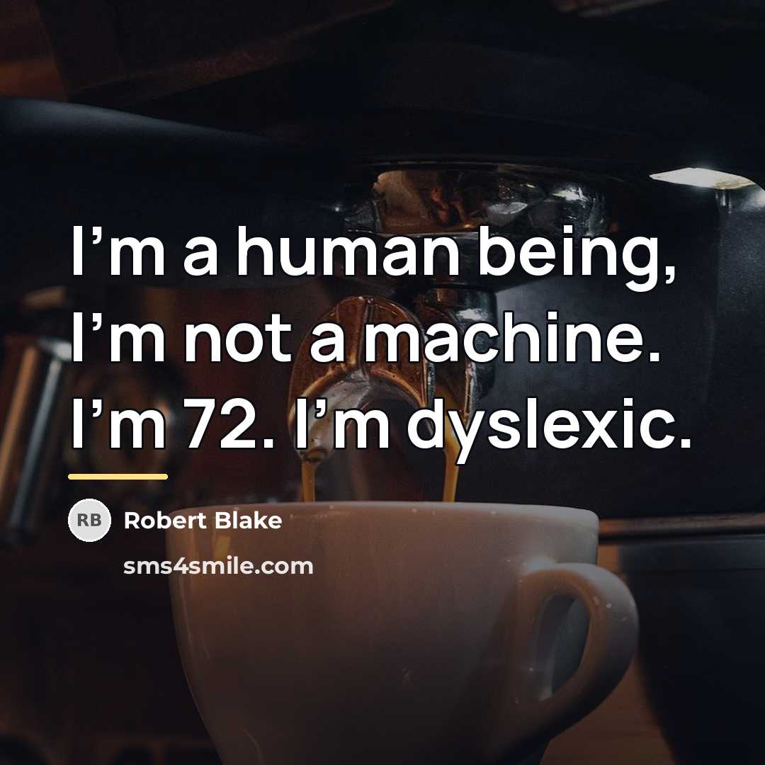 “I'm a human being, I'm not a machine. I'm 72.…” quote by Robert Blake
