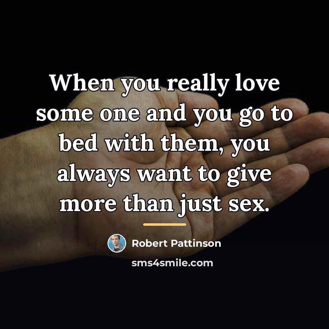 “When you really love some one and you go to…” quote by Robert Pattinson