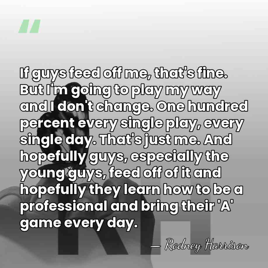 If guys feed off me, that's fine. But I'm going to play&hellip; - Rodney Harrison
