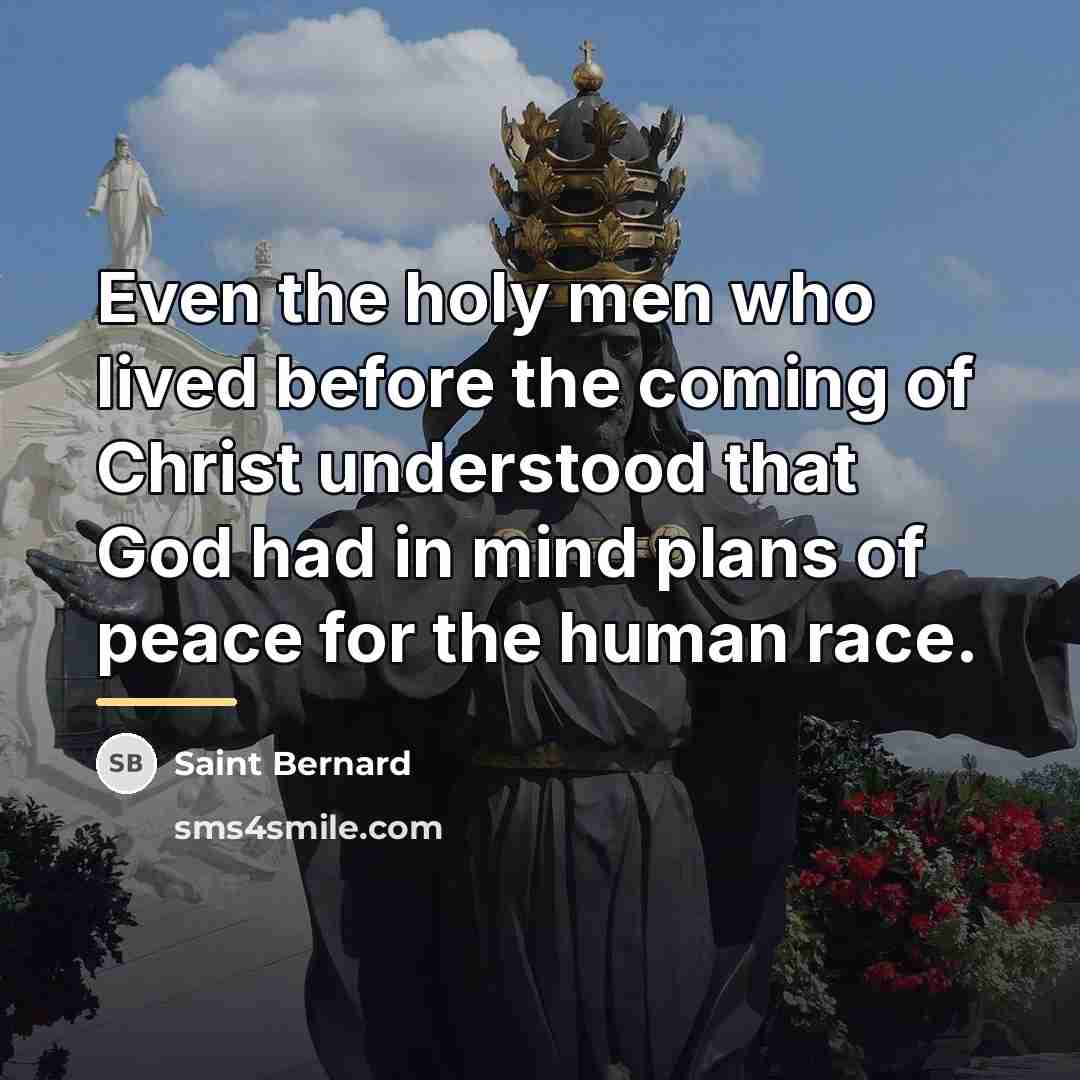 “Even the holy men who lived before the coming of…” quote by Saint Bernard