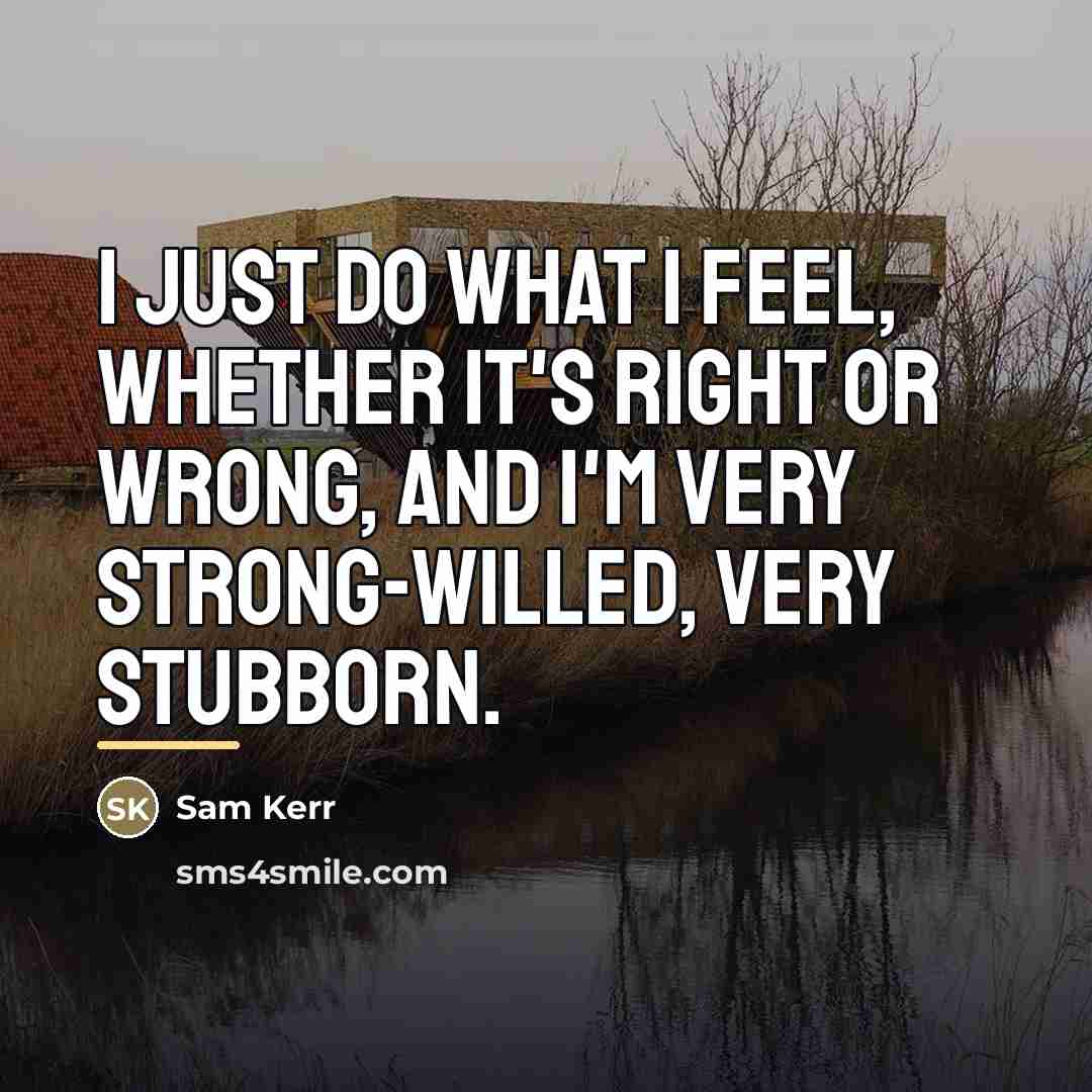 “I just do what I feel, whether it's right or…” quote by Sam Kerr