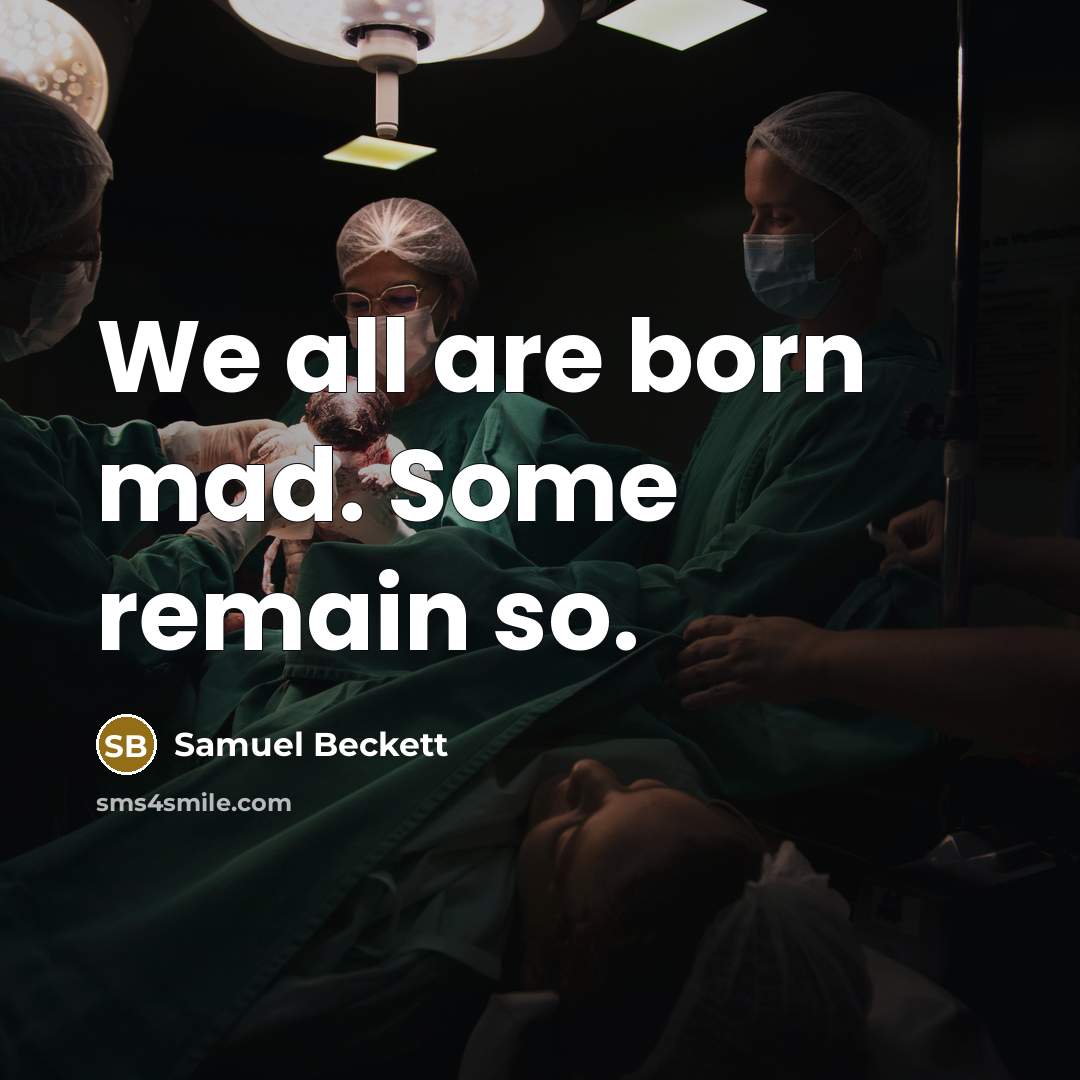 “We all are born mad. Some remain so.…” quote by Samuel Beckett