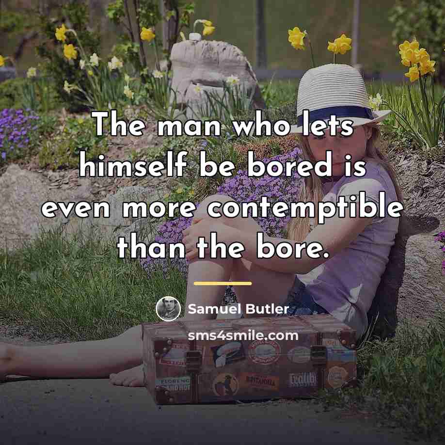 “The man who lets himself be bored is even more…” quote by Samuel Butler