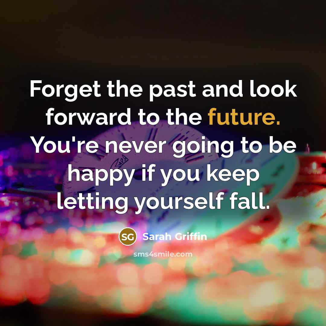 “Forget the past and look forward to the future. You're…” quote by Sarah Griffin