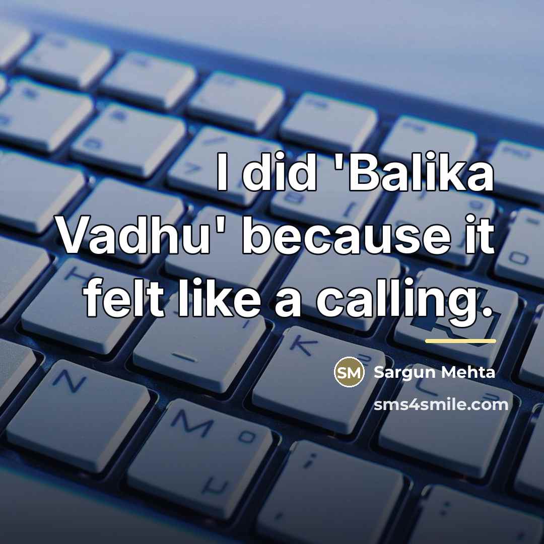 “I did 'Balika Vadhu' because it felt like a calling.…” quote by Sargun Mehta