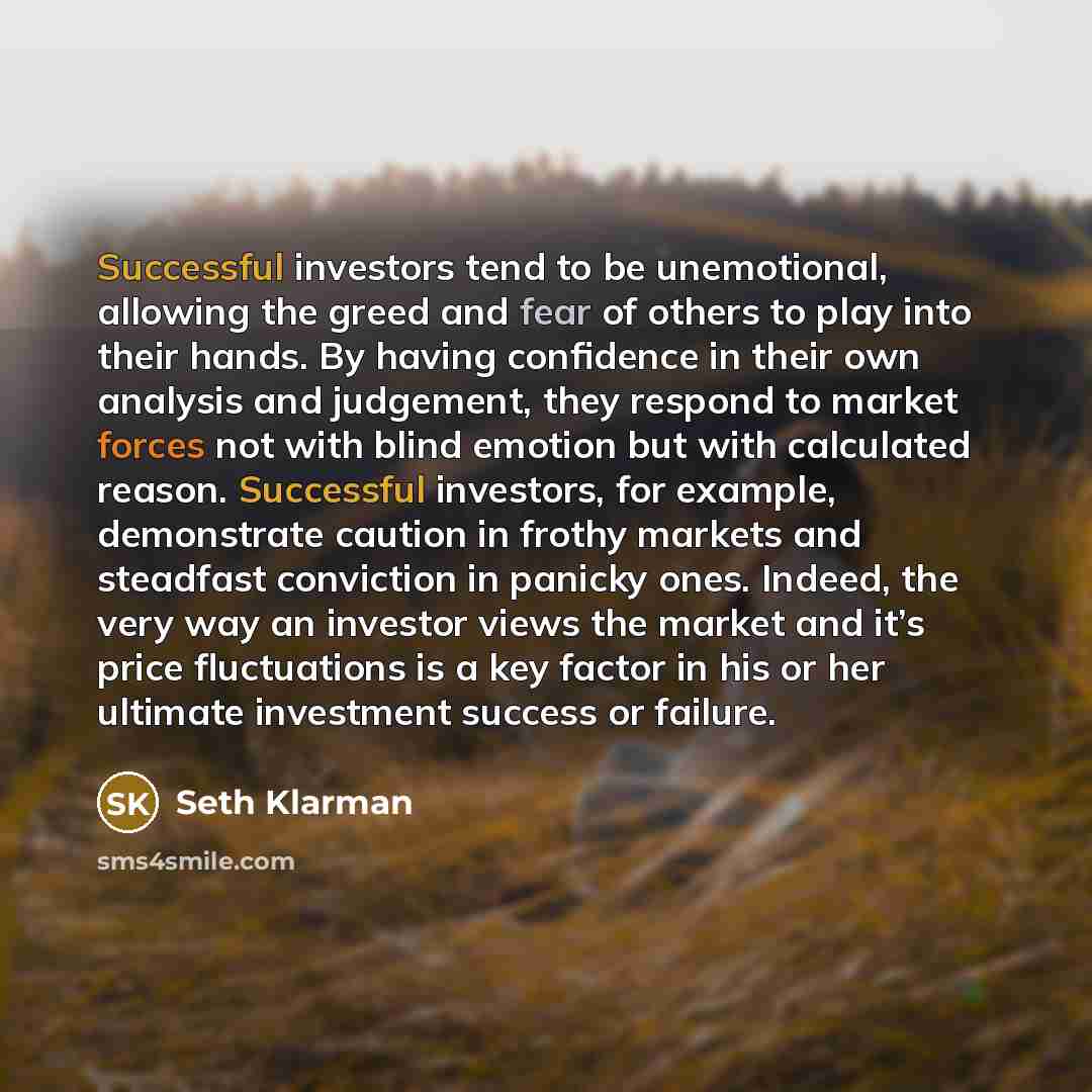 “Successful investors tend to be unemotional, allowing the greed and…” quote by Seth Klarman