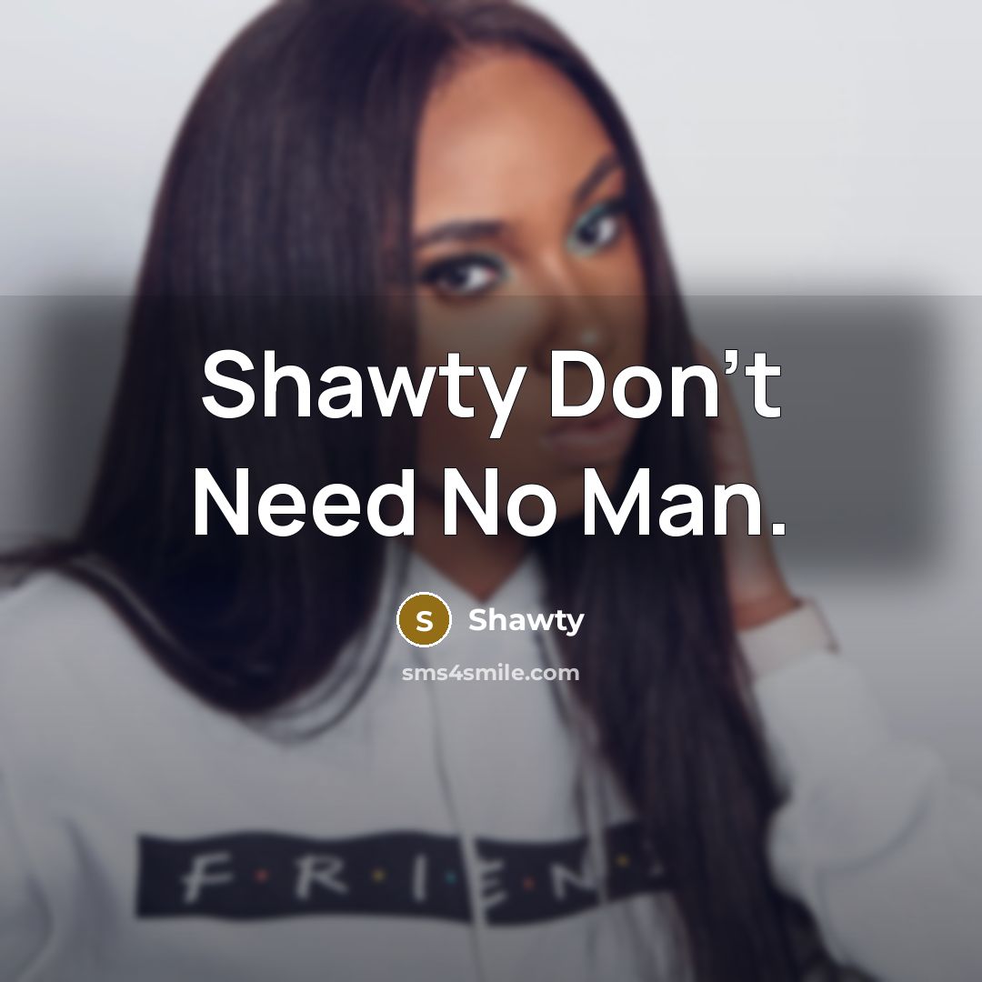 “Shawty Don't Need No Man.” quote by Shawty
