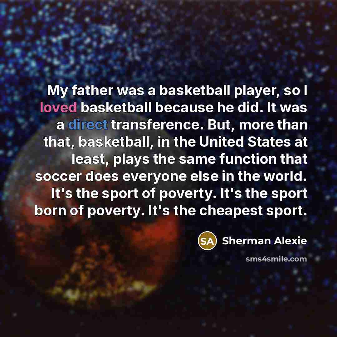 “My father was a basketball player, so I loved basketball…” quote by Sherman Alexie